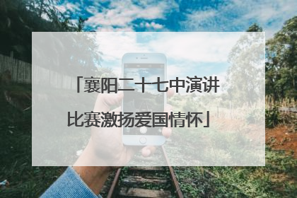 襄阳二十七中演讲比赛激扬爱国情怀